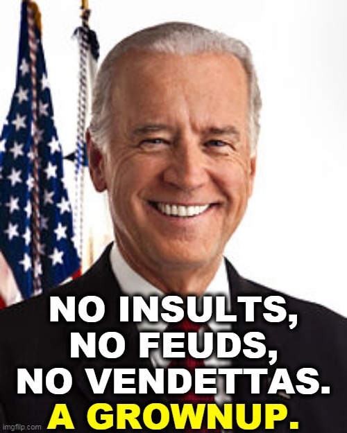 A man who can control himself. | NO INSULTS,
NO FEUDS,
NO VENDETTAS. A GROWNUP. | image tagged in memes,joe biden,adult,control,trump,child | made w/ Imgflip meme maker