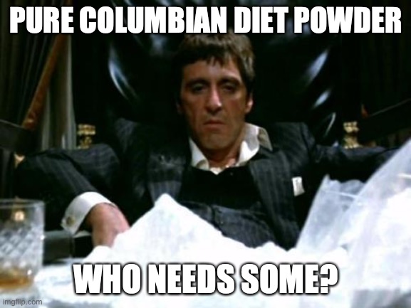 Pure Columbian Diet Powder | PURE COLUMBIAN DIET POWDER; WHO NEEDS SOME? | image tagged in scarface cocaine,diet,diet coke | made w/ Imgflip meme maker