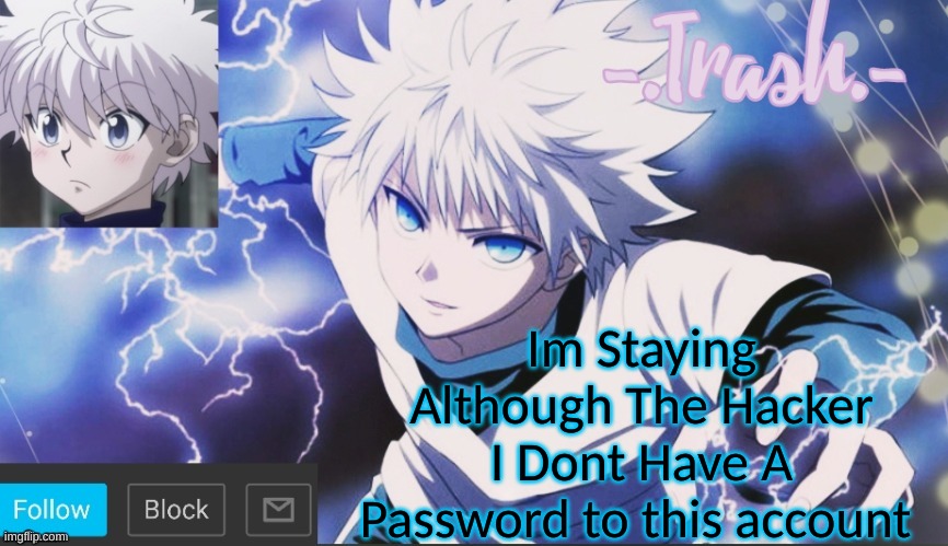 Killua Temp #2 | Im Staying Although The Hacker
I Dont Have A Password to this account | image tagged in killua temp 2 | made w/ Imgflip meme maker