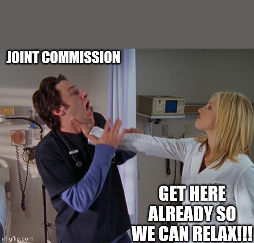 Angry Nurse | JOINT COMMISSION; GET HERE ALREADY SO WE CAN RELAX!!! | image tagged in angry nurse | made w/ Imgflip meme maker