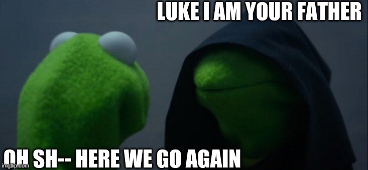 star wars | LUKE I AM YOUR FATHER; OH SH-- HERE WE GO AGAIN | image tagged in memes,evil kermit | made w/ Imgflip meme maker