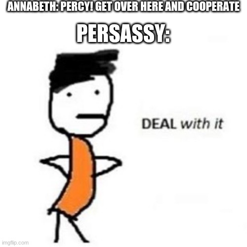 Persassy | ANNABETH: PERCY! GET OVER HERE AND COOPERATE; PERSASSY: | image tagged in percy jackson | made w/ Imgflip meme maker