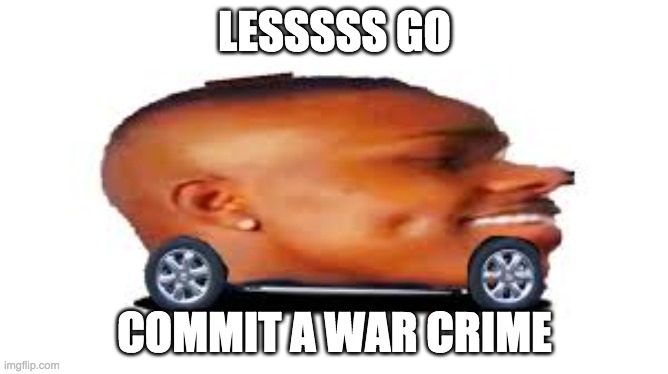 DaBaby Car | LESSSSS GO; COMMIT A WAR CRIME | image tagged in dababy car | made w/ Imgflip meme maker