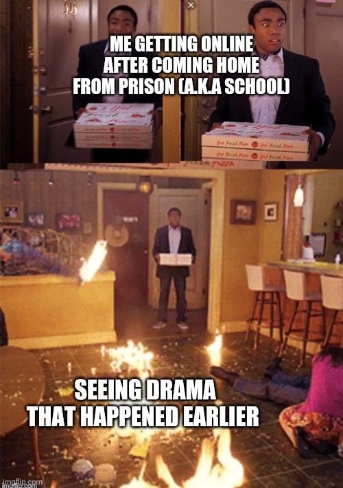 Surprised Pizza Delivery | ME GETTING ONLINE AFTER COMING HOME FROM PRISON (A.K.A SCHOOL); SEEING DRAMA THAT HAPPENED EARLIER | image tagged in surprised pizza delivery | made w/ Imgflip meme maker