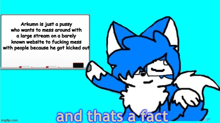 thats a fact clouddays | Arkumn is just a pussy who wants to mess around with a large stream on a barely known website to fucking mess with people because he got kicked out | image tagged in thats a fact clouddays | made w/ Imgflip meme maker