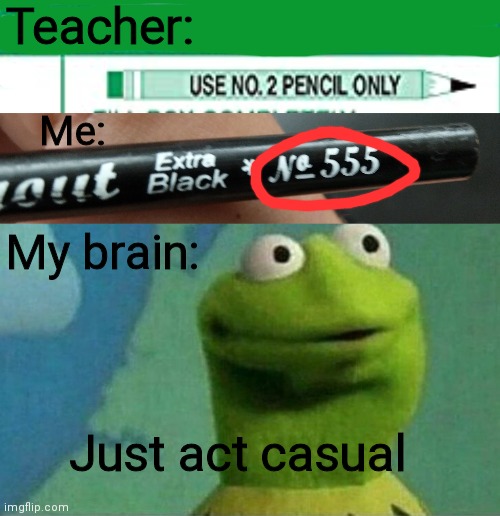 Why are we all so paranoid in school | Teacher:; Me:; My brain:; Just act casual | image tagged in memes,funny,lol | made w/ Imgflip meme maker