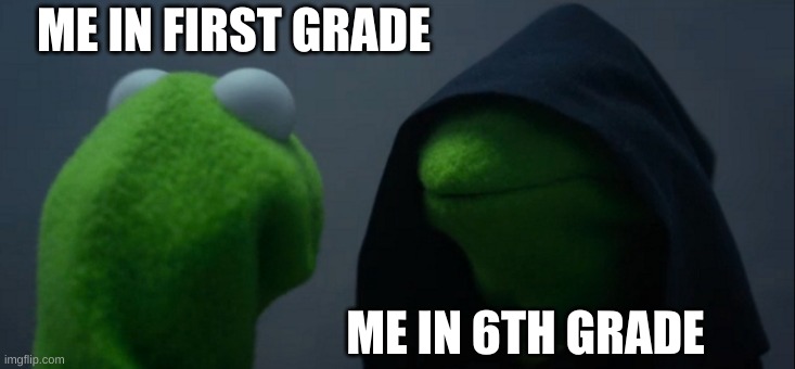 cute to ? | ME IN FIRST GRADE; ME IN 6TH GRADE | image tagged in memes,evil kermit | made w/ Imgflip meme maker