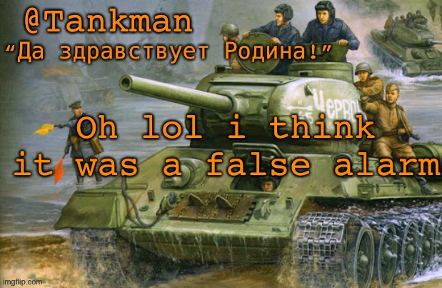 Lmao i got tricked | Oh lol i think it was a false alarm | image tagged in tankman announcement | made w/ Imgflip meme maker