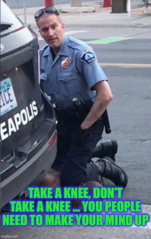 "I used to be an adventurer like you, then I took an arrow ...” |  TAKE A KNEE, DON’T TAKE A KNEE ... YOU PEOPLE NEED TO MAKE YOUR MIND UP | image tagged in blm,george floyd,take a knee,skyrim,derek chauvin,dark humour | made w/ Imgflip meme maker