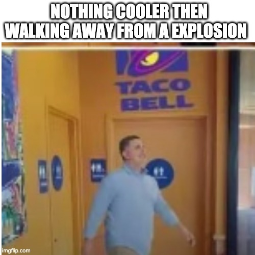 NOTHING COOLER THEN WALKING AWAY FROM A EXPLOSION | made w/ Imgflip meme maker