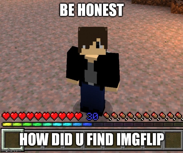 I found it when i was tryna figure out how to make memes | BE HONEST; HOW DID U FIND IMGFLIP | image tagged in chrom_ender | made w/ Imgflip meme maker