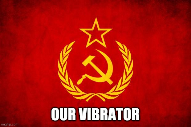 :/ | OUR VIBRATOR | image tagged in memes,soviet russia | made w/ Imgflip meme maker