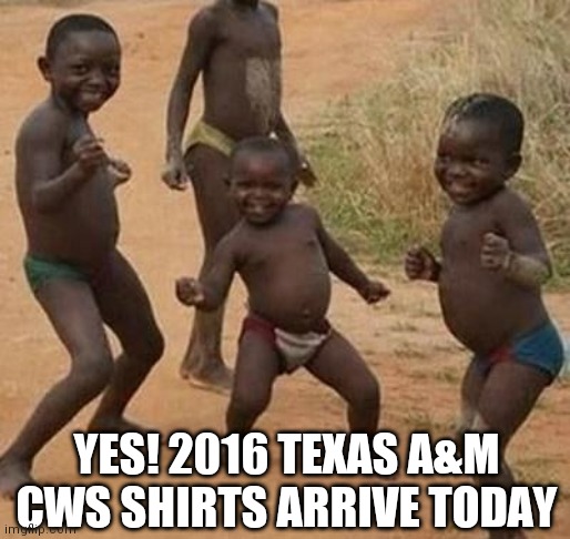 AFRICAN KIDS DANCING | YES! 2016 TEXAS A&M
CWS SHIRTS ARRIVE TODAY | image tagged in african kids dancing | made w/ Imgflip meme maker