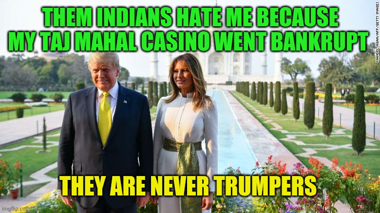 Trump Taj Mahal | THEM INDIANS HATE ME BECAUSE MY TAJ MAHAL CASINO WENT BANKRUPT THEY ARE NEVER TRUMPERS | image tagged in trump taj mahal | made w/ Imgflip meme maker