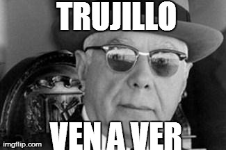 TRUJILLO VEN A VER | made w/ Imgflip meme maker