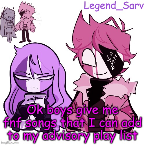 Come on we need songs | Ok boys give me fnf songs that I can add to my advisory play list | made w/ Imgflip meme maker