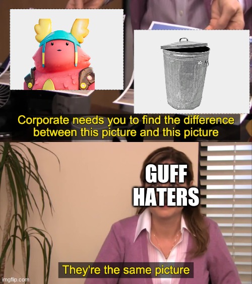 there both the same |  GUFF HATERS | image tagged in there the same picture | made w/ Imgflip meme maker