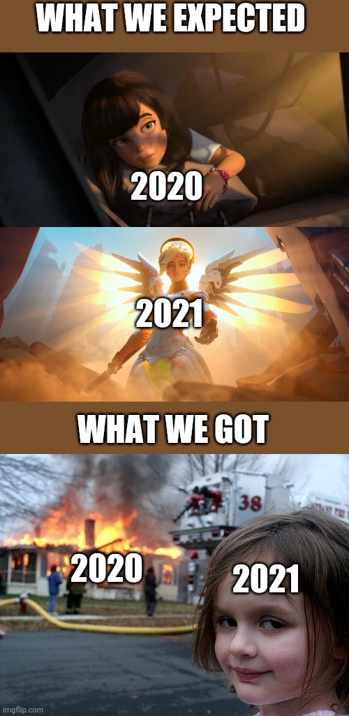 WHAT WE EXPECTED; 2020; 2021; WHAT WE GOT; 2020; 2021 | image tagged in girl being saved by glowing angel,memes,disaster girl | made w/ Imgflip meme maker