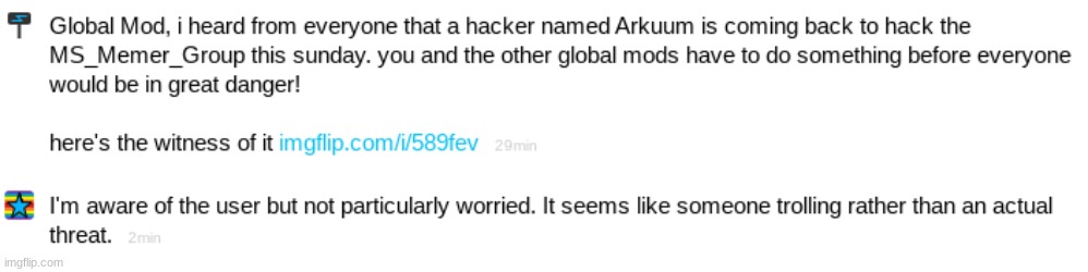 well, i told a global mod about this Arkuum situation. | made w/ Imgflip meme maker