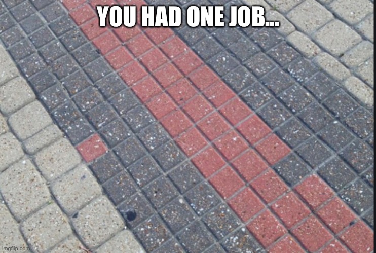 Tile | YOU HAD ONE JOB... | image tagged in you had one job | made w/ Imgflip meme maker