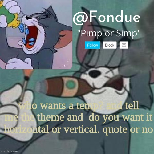 i gotta get back on my making template gang. i got a bit rusty | who wants a temp? and tell me the theme and  do you want it horizontal or vertical. quote or no | image tagged in fondue tom and jerry temp | made w/ Imgflip meme maker