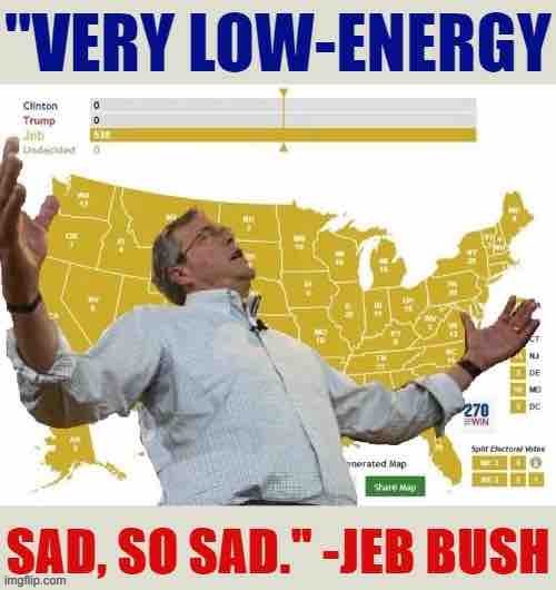 I am pretty sure Jeb Bush said this, and this happened in 2016 | image tagged in jeb bush low energy,jeb bush,jeb,hide the pain jeb,politics lol,2016 election | made w/ Imgflip meme maker