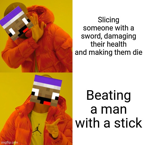 Zyph Meme 5 | Slicing someone with a sword, damaging their health and making them die; Beating a man with a stick | image tagged in memes,drake hotline bling | made w/ Imgflip meme maker