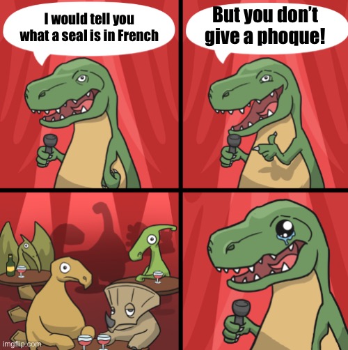 It’s pronounced like the F word so it counts | But you don’t give a phoque! I would tell you what a seal is in French | image tagged in memes,bad joke dino,seals,i dont give a phoque | made w/ Imgflip meme maker