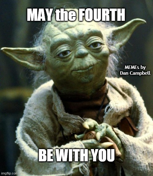 Star Wars Yoda | MAY the FOURTH; MEMEs by Dan Campbell; BE WITH YOU | image tagged in memes,star wars yoda | made w/ Imgflip meme maker