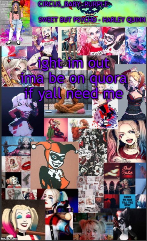 Harley Quinn temp bc why not | ight im out ima be on quora if yall need me | image tagged in harley quinn temp bc why not | made w/ Imgflip meme maker