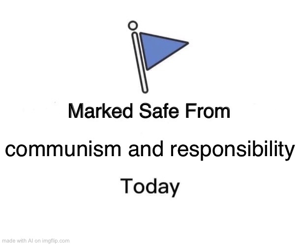 Marked Safe From Meme |  communism and responsibility | image tagged in memes,marked safe from | made w/ Imgflip meme maker