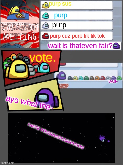 among us chat | purp sus; purp; purp; purp cuz purp lik tik tok; wait is thateven fair? vote. wut-; ayo what the-; I HATE YOUUUUUUUUUUUUUU | image tagged in among us chat | made w/ Imgflip meme maker