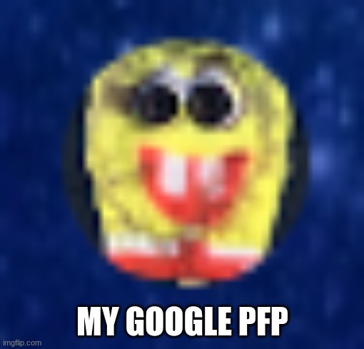 MY GOOGLE PFP | made w/ Imgflip meme maker