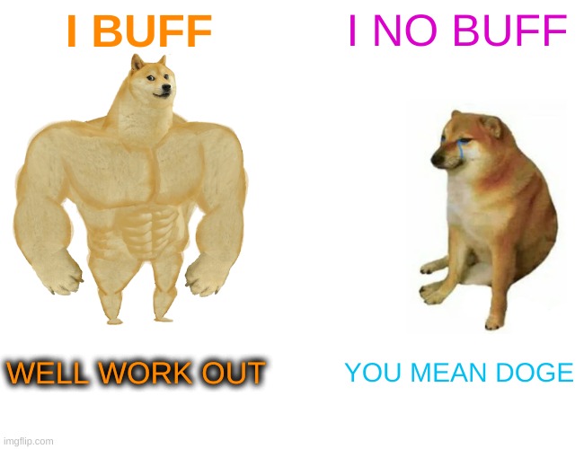 I BUFF | I BUFF; I NO BUFF; WELL WORK OUT; YOU MEAN DOGE | image tagged in memes,buff doge vs cheems | made w/ Imgflip meme maker