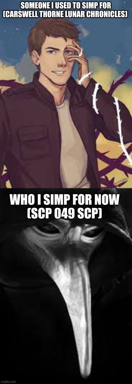 yesers | SOMEONE I USED TO SIMP FOR
(CARSWELL THORNE LUNAR CHRONICLES); WHO I SIMP FOR NOW
(SCP 049 SCP) | image tagged in scp 049 | made w/ Imgflip meme maker