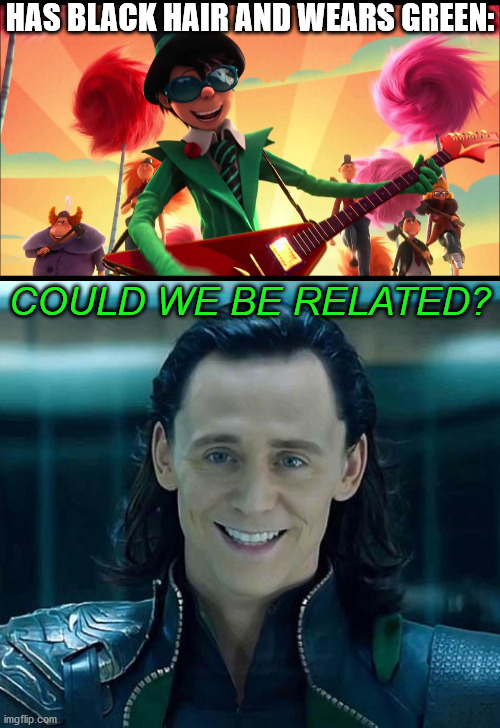 I just realized this. | HAS BLACK HAIR AND WEARS GREEN:; COULD WE BE RELATED? | image tagged in loki,the lorax | made w/ Imgflip meme maker