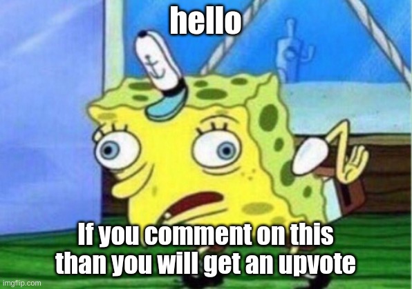 Mocking Spongebob Meme | hello; If you comment on this then you will get an upvote | image tagged in memes,mocking spongebob | made w/ Imgflip meme maker