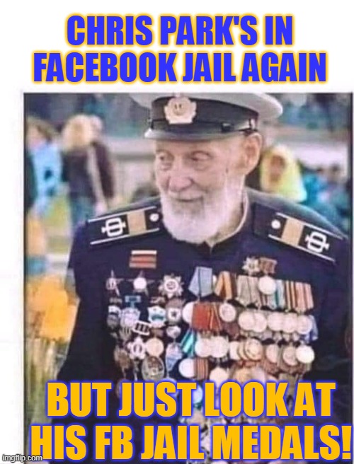 CHRIS PARK'S IN FACEBOOK JAIL AGAIN; BUT JUST LOOK AT HIS FB JAIL MEDALS! | made w/ Imgflip meme maker