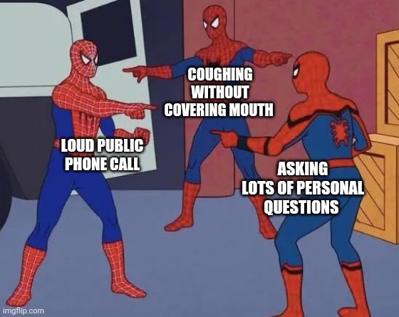 Rude Showdown | COUGHING WITHOUT COVERING MOUTH; LOUD PUBLIC PHONE CALL; ASKING LOTS OF PERSONAL QUESTIONS | image tagged in 3 spiderman pointing | made w/ Imgflip meme maker
