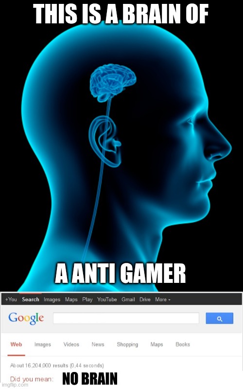 No Brian I mean brain. Who even is Brian? | THIS IS A BRAIN OF; A ANTI GAMER; NO BRAIN | image tagged in small brain,did you mean | made w/ Imgflip meme maker