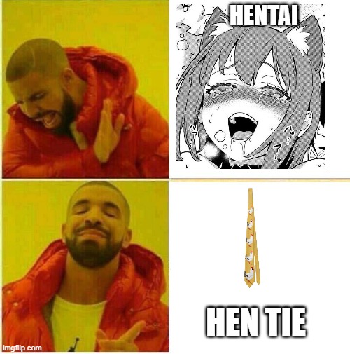 Drake Hotline approves | HENTAI; HEN TIE | image tagged in drake hotline approves | made w/ Imgflip meme maker
