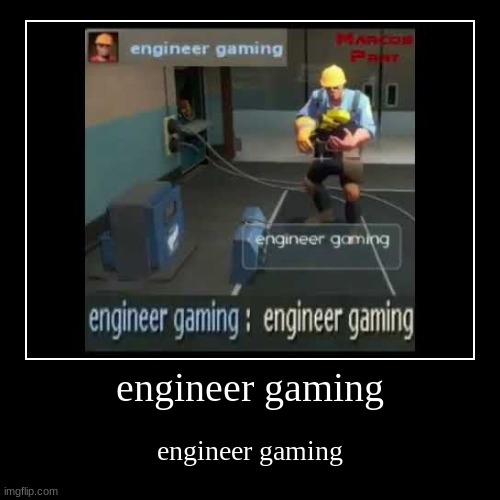 engineer gaming | image tagged in engineer gaming | made w/ Imgflip demotivational maker