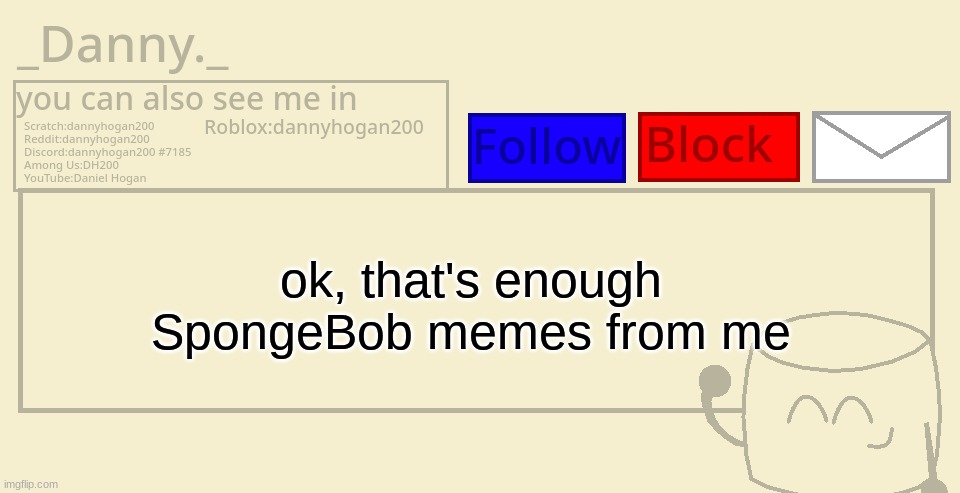 _Danny._ announcement template | ok, that's enough SpongeBob memes from me | image tagged in _danny _ announcement template | made w/ Imgflip meme maker