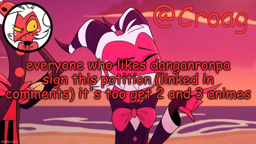 Croag's Moxxie Template | everyone who likes danganronpa sign this potition (linked in comments) it's too get 2 and 3 animes | image tagged in croag's moxxie template | made w/ Imgflip meme maker