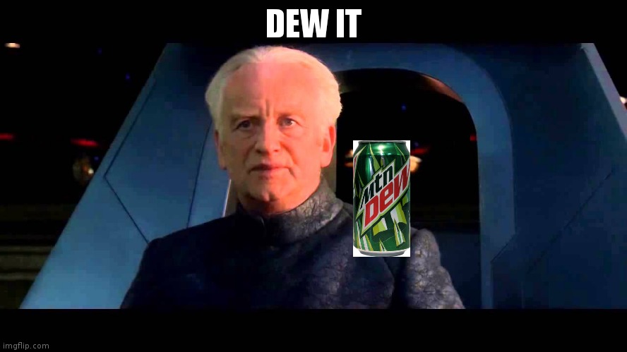 Emperor Palpatine do it | DEW IT | image tagged in emperor palpatine do it | made w/ Imgflip meme maker