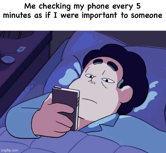 Steven Universe looking at phone | Me checking my phone every 5 minutes as if I were important to someone | image tagged in steven universe looking at phone | made w/ Imgflip meme maker