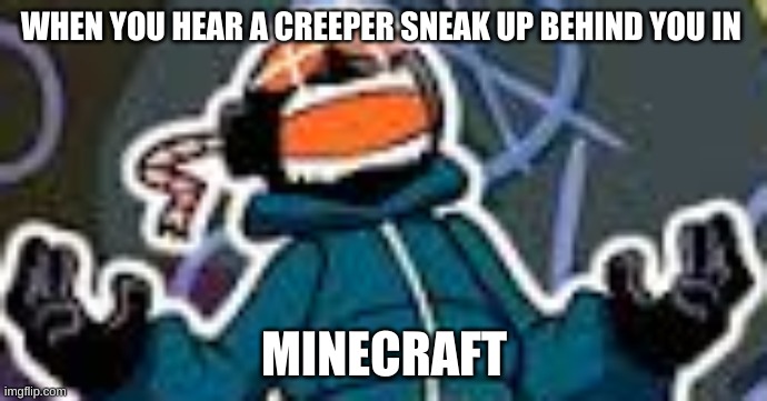 OOF | WHEN YOU HEAR A CREEPER SNEAK UP BEHIND YOU IN; MINECRAFT | image tagged in ballistic whitty,rip | made w/ Imgflip meme maker