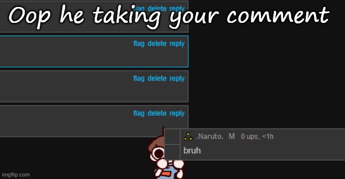 Oop he taking your comment | made w/ Imgflip meme maker