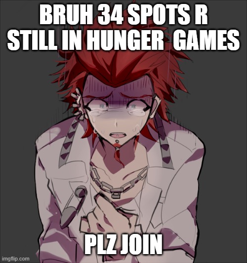 BRUH 34 SPOTS R STILL IN HUNGER  GAMES; PLZ JOIN | made w/ Imgflip meme maker