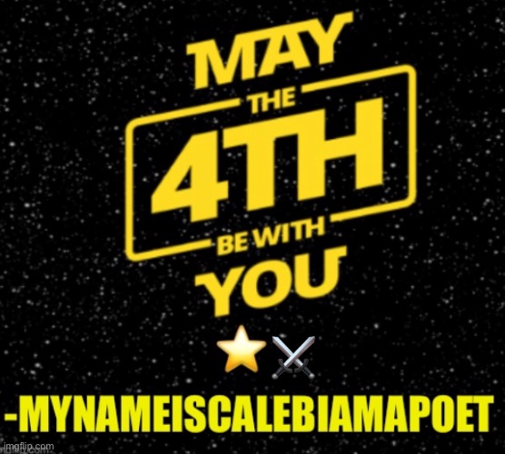 Happy Star Wars Day! | ⚔️ | image tagged in star wars,may the force be with you,may the 4th,may the fourth be with you | made w/ Imgflip meme maker